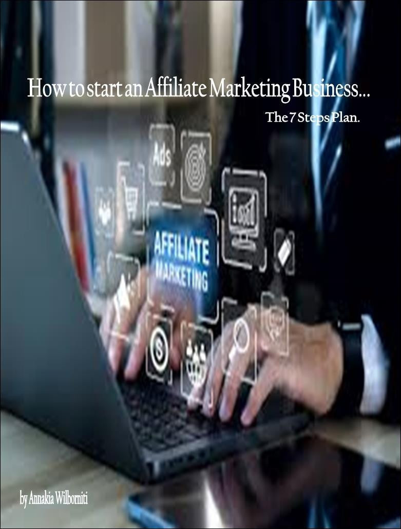 How to Start an
Affiliate Marketing Business...
The 7 Steps Plan